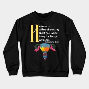 "He Who Is Without Ovaries Shall Not Make Laws For Those Who Do" Fillopians 2:22 Crewneck Sweatshirt